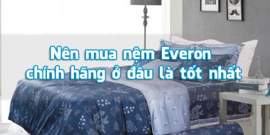 Nên mua nệm everon chính hãng ở đâu là tốt nhất – Nệm everon quận 2